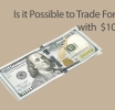 Is it Possible to Trade Forex with $100? 